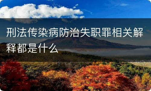 刑法传染病防治失职罪相关解释都是什么