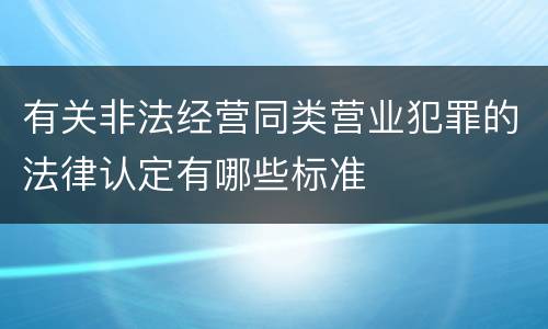 有关非法经营同类营业犯罪的法律认定有哪些标准