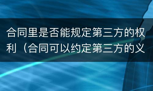 合同里是否能规定第三方的权利（合同可以约定第三方的义务）