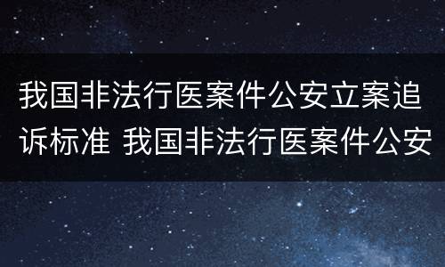 我国非法行医案件公安立案追诉标准 我国非法行医案件公安立案追诉标准是什么