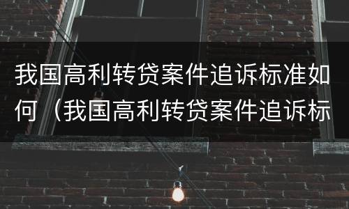我国高利转贷案件追诉标准如何（我国高利转贷案件追诉标准如何确定）