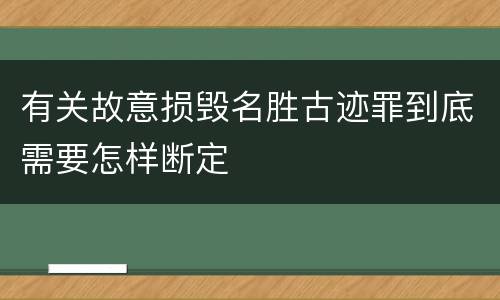 有关故意损毁名胜古迹罪到底需要怎样断定