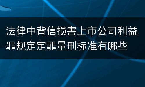 法律中背信损害上市公司利益罪规定定罪量刑标准有哪些