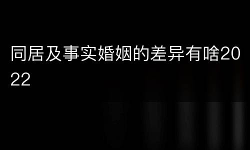 同居及事实婚姻的差异有啥2022