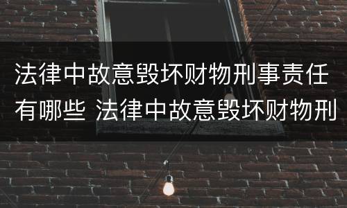 法律中故意毁坏财物刑事责任有哪些 法律中故意毁坏财物刑事责任有哪些规定