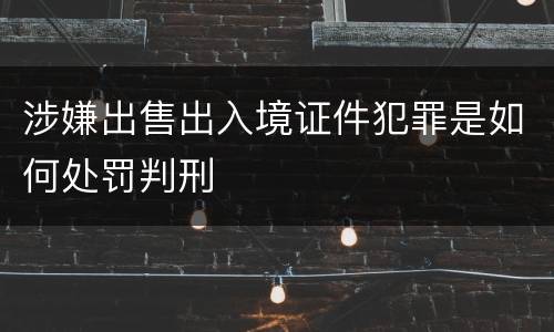涉嫌出售出入境证件犯罪是如何处罚判刑