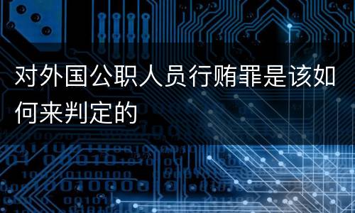 对外国公职人员行贿罪是该如何来判定的