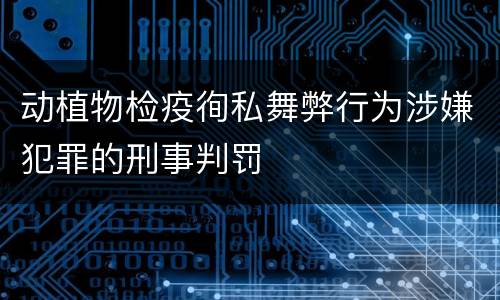 动植物检疫徇私舞弊行为涉嫌犯罪的刑事判罚