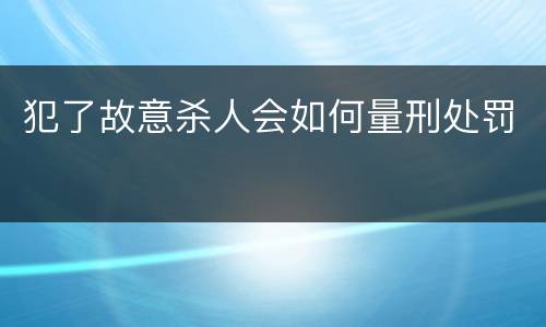 犯了故意杀人会如何量刑处罚
