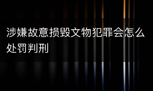 涉嫌故意损毁文物犯罪会怎么处罚判刑