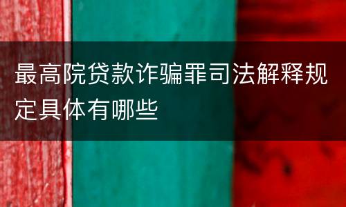 最高院贷款诈骗罪司法解释规定具体有哪些