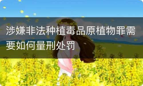 涉嫌非法种植毒品原植物罪需要如何量刑处罚