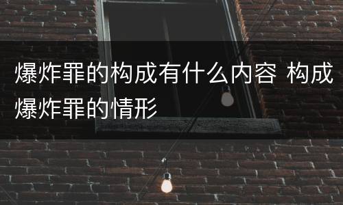爆炸罪的构成有什么内容 构成爆炸罪的情形