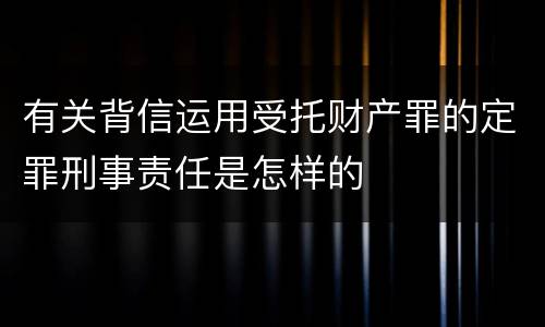 有关背信运用受托财产罪的定罪刑事责任是怎样的