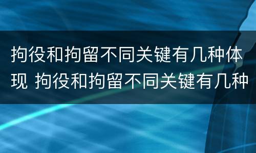 拘役和拘留不同关键有几种体现 拘役和拘留不同关键有几种体现