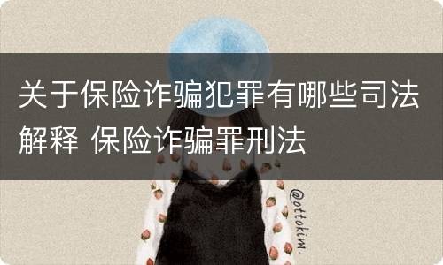 关于保险诈骗犯罪有哪些司法解释 保险诈骗罪刑法