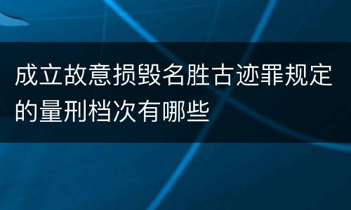 成立故意损毁名胜古迹罪规定的量刑档次有哪些