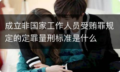 成立非国家工作人员受贿罪规定的定罪量刑标准是什么