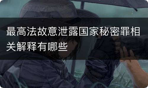 最高法故意泄露国家秘密罪相关解释有哪些