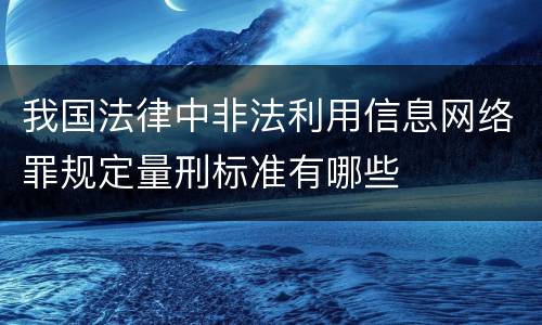 我国法律中非法利用信息网络罪规定量刑标准有哪些