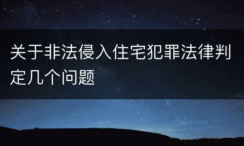 关于非法侵入住宅犯罪法律判定几个问题