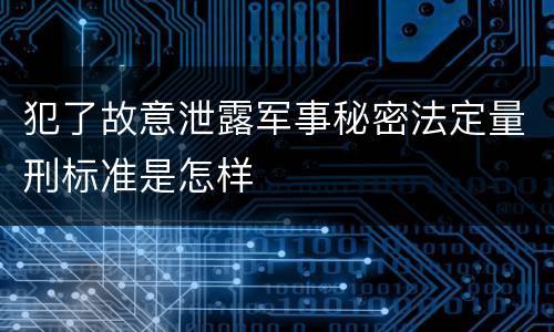 犯了故意泄露军事秘密法定量刑标准是怎样