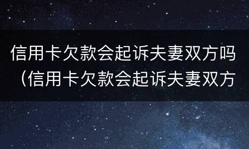信用卡欠款会起诉夫妻双方吗（信用卡欠款会起诉夫妻双方吗怎么办）
