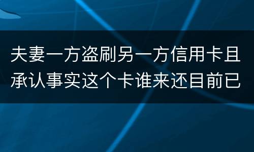 夫妻一方盗刷另一方信用卡且承认事实这个卡谁来还目前已经离婚
