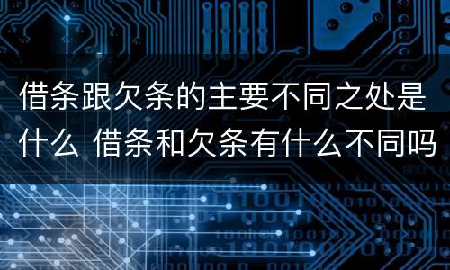借条跟欠条的主要不同之处是什么 借条和欠条有什么不同吗