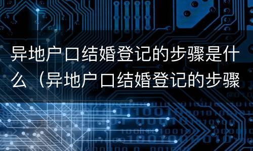 异地户口结婚登记的步骤是什么（异地户口结婚登记的步骤是什么样的）