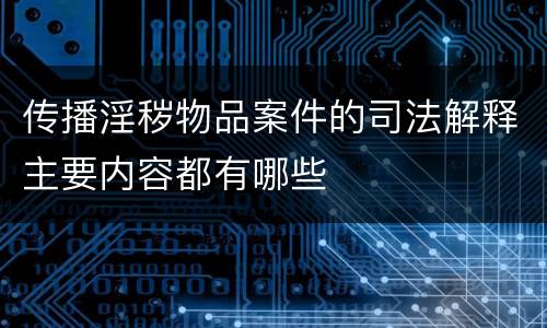 传播淫秽物品案件的司法解释主要内容都有哪些