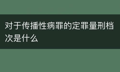 对于传播性病罪的定罪量刑档次是什么