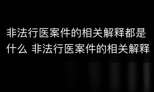 非法行医案件的相关解释都是什么 非法行医案件的相关解释都是什么内容