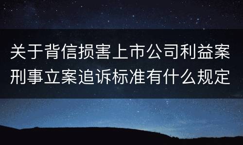 关于背信损害上市公司利益案刑事立案追诉标准有什么规定