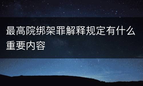 最高院绑架罪解释规定有什么重要内容