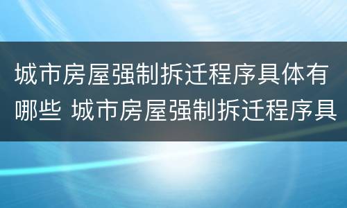 城市房屋强制拆迁程序具体有哪些 城市房屋强制拆迁程序具体有哪些内容