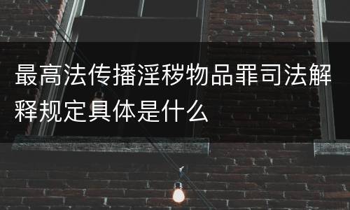 最高法传播淫秽物品罪司法解释规定具体是什么