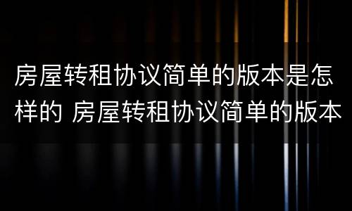 房屋转租协议简单的版本是怎样的 房屋转租协议简单的版本是怎样的样式