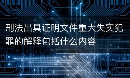 刑法出具证明文件重大失实犯罪的解释包括什么内容