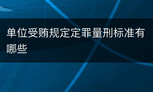 单位受贿规定定罪量刑标准有哪些