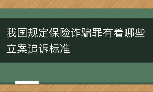 我国规定保险诈骗罪有着哪些立案追诉标准