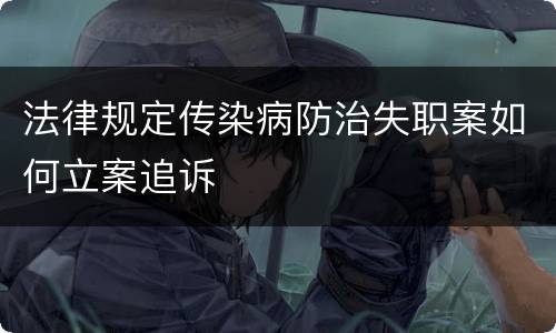 法律规定传染病防治失职案如何立案追诉