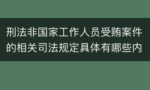 刑法非国家工作人员受贿案件的相关司法规定具体有哪些内容