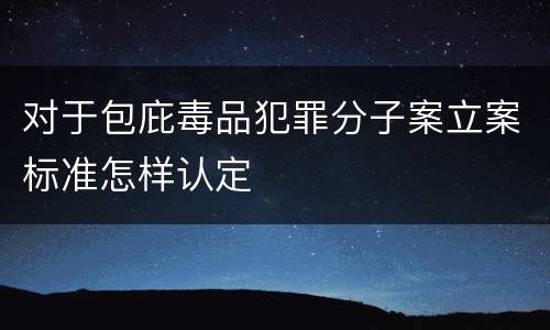 对于包庇毒品犯罪分子案立案标准怎样认定