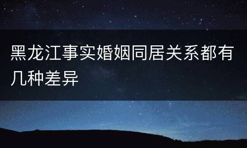 黑龙江事实婚姻同居关系都有几种差异