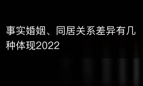 事实婚姻、同居关系差异有几种体现2022
