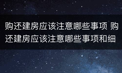 购还建房应该注意哪些事项 购还建房应该注意哪些事项和细节