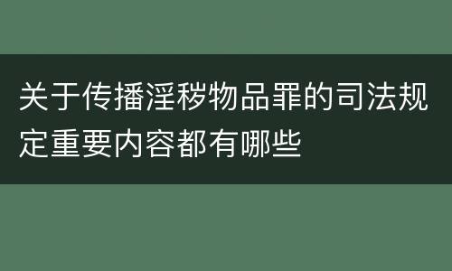 关于传播淫秽物品罪的司法规定重要内容都有哪些