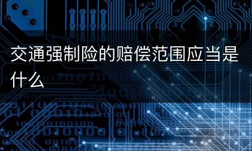 交通强制险的赔偿范围应当是什么