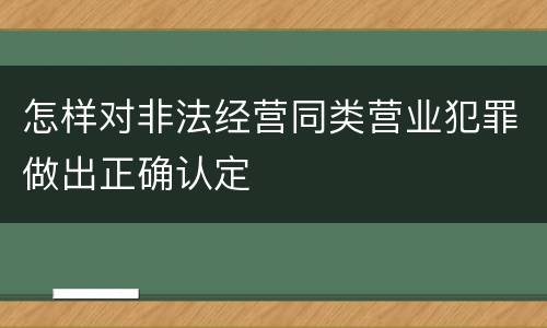 怎样对非法经营同类营业犯罪做出正确认定